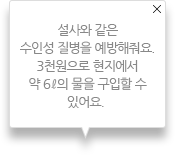 설사와 말라리아, 영양실조를 예방해줘요. 3천원으로 현지에서 약 6L의 물을 구입할 수 있어요.