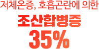 저체온증, 호흡곤란에 의한 조산합병증 30%