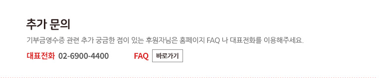 추가 문의 기부금영수증  관련 추가 궁금한 점이 있는 후원자님은 홈페이지 FAQ 나 대표전화를 이용해주세요. 대표전화  02-6900-4400