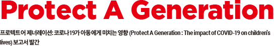 protect a generation 프로텍트 어 제네레이션: 코로나19가 아동에게 미치는 영향