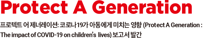 protect a generation 프로텍트 어 제네레이션: 코로나19가 아동에게 미치는 영향