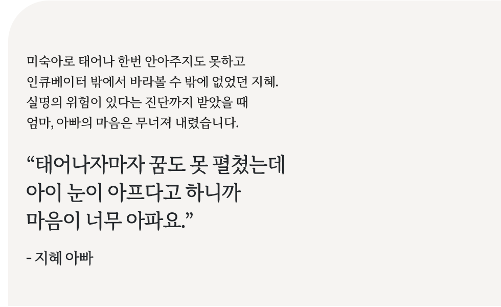 태어나자마자 꿈도 못 펼쳤는데 아이 눈이 아프다고 하니까 마음이 너무 아파요.