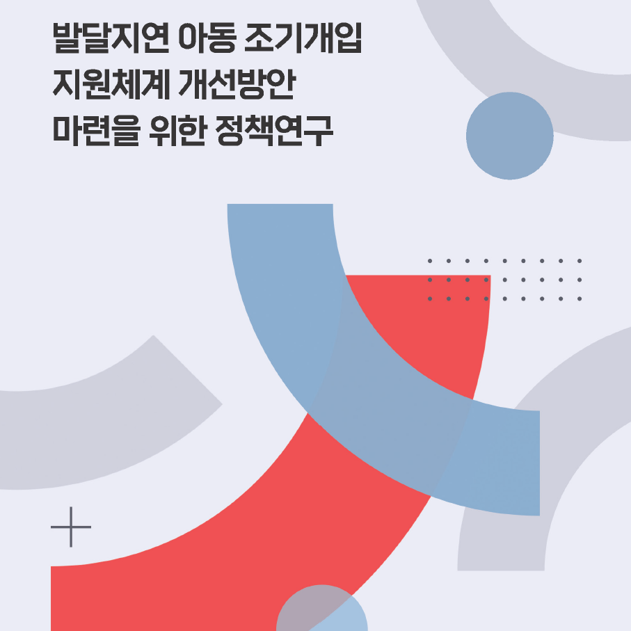 <발달지연 아동 조기개입 지원체계 개선방안 마련을 위한 정책연구> 연구보고서