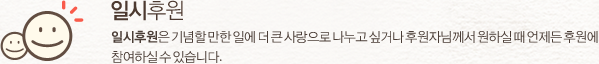 일시후원 : 가장 도움이 필요한 아동을 지원합니다. 일시후원을 신청하시면 후원사업을 포괄적으로 지원할 수 있습니다.