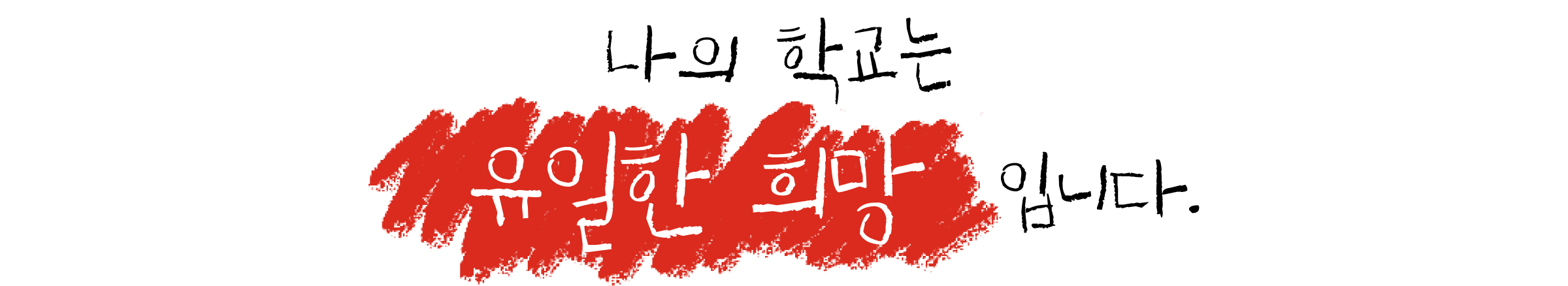 나의 학교는 “유일한 희망” 입니다.